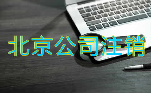 北京公司注銷辦理手續(xù)有哪些？